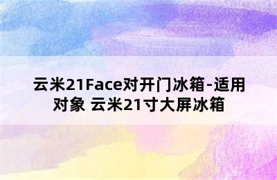 云米21Face对开门冰箱-适用对象 云米21寸大屏冰箱